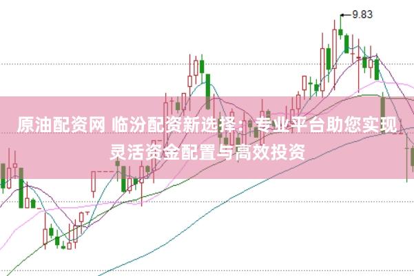 原油配资网 临汾配资新选择:专业平台助您实现灵活资金配置与高效投资