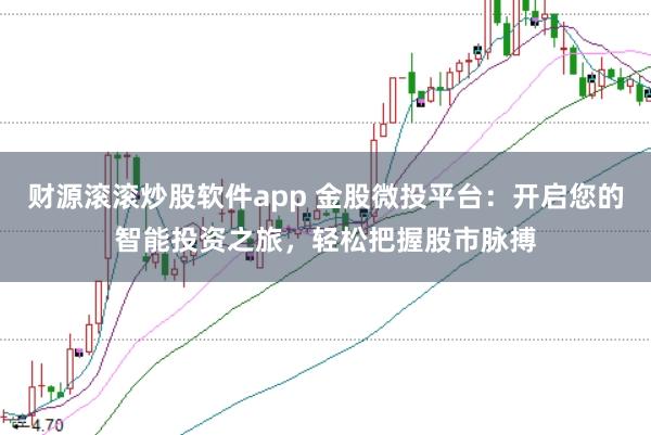 财源滚滚炒股软件app 金股微投平台：开启您的智能投资之旅，轻松把握股市脉搏