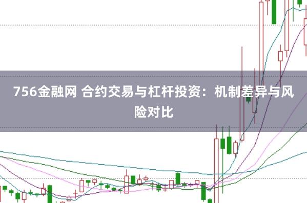 756金融网 合约交易与杠杆投资:机制差异与风险对比