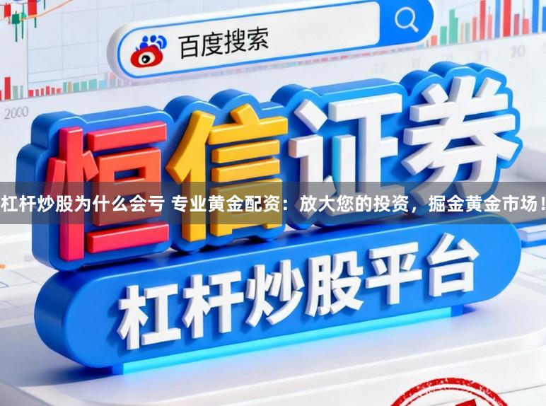 杠杆炒股为什么会亏 专业黄金配资：放大您的投资，掘金黄金市场！
