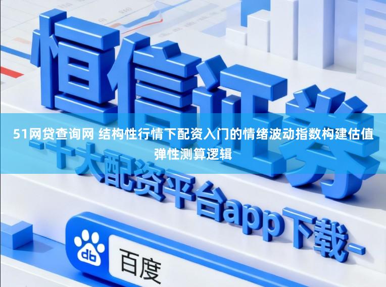 51网贷查询网 结构性行情下配资入门的情绪波动指数构建估值弹性测算逻辑