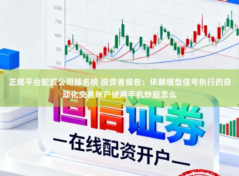 正规平台配资公司排名榜 投资者报告：依赖模型信号执行的自动化交易账户使用手机炒股怎么