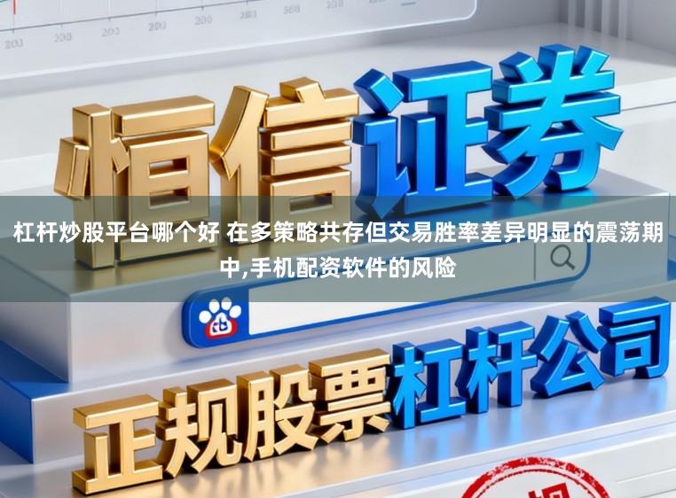 杠杆炒股平台哪个好 在多策略共存但交易胜率差异明显的震荡期中，手机配资软件的风险