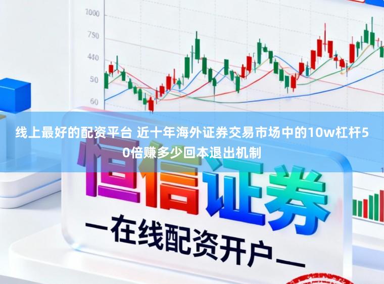 线上最好的配资平台 近十年海外证券交易市场中的10w杠杆50倍赚多少回本退出机制
