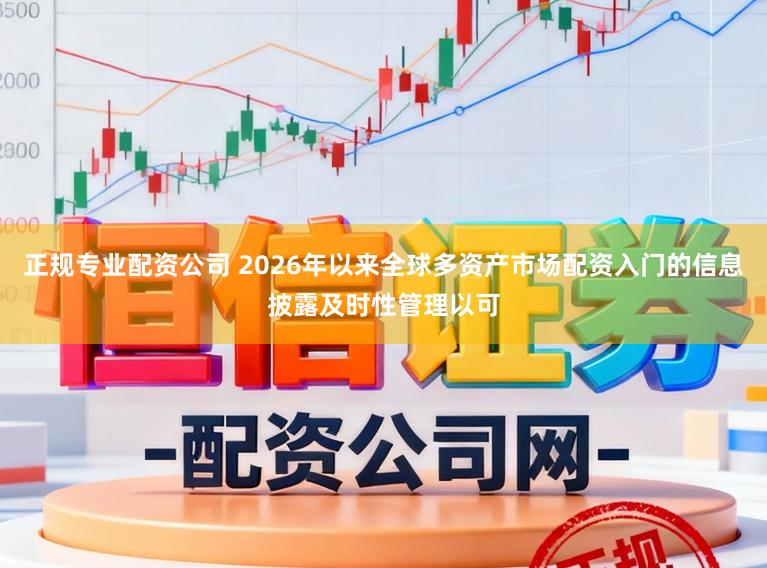 正规专业配资公司 2026年以来全球多资产市场配资入门的信息披露及时性管理以可