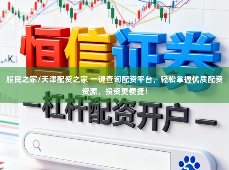 股民之家/天津配资之家 一键查询配资平台，轻松掌握优质配资资源，投资更便捷！