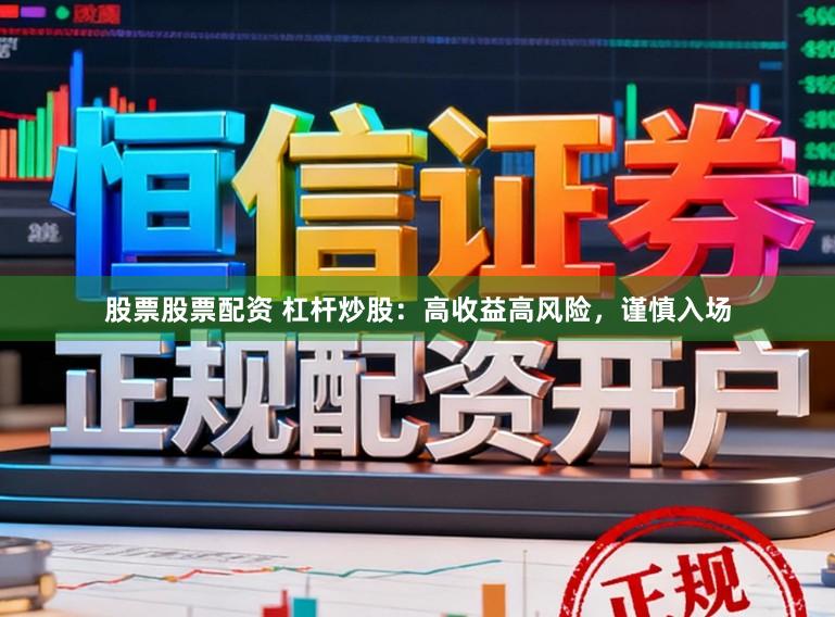 股票股票配资 杠杆炒股：高收益高风险，谨慎入场