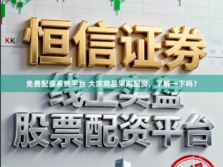免费配资系统平台 大宗商品采购配资，了解一下吗？