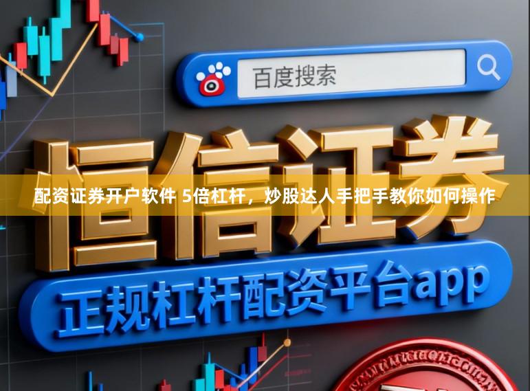 配资证券开户软件 5倍杠杆，炒股达人手把手教你如何操作