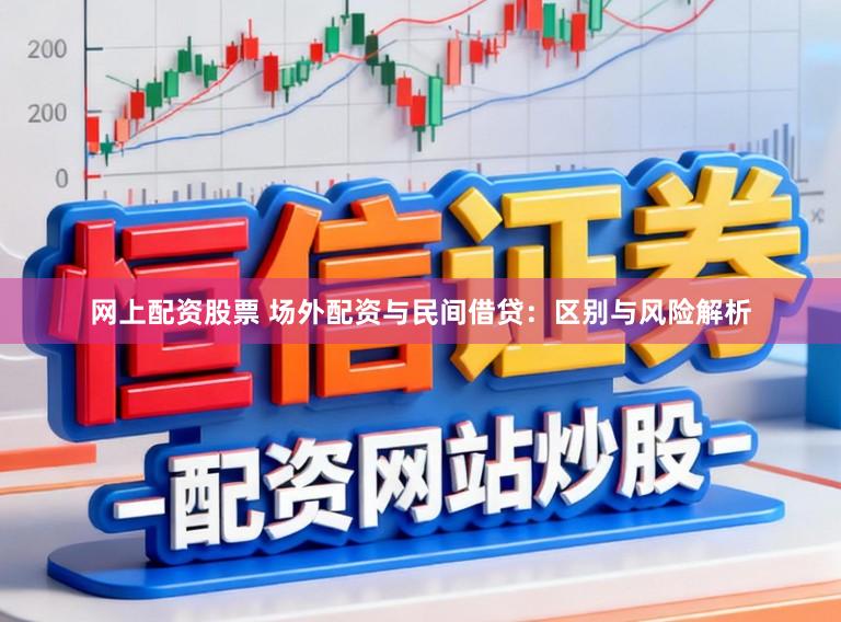 网上配资股票 场外配资与民间借贷：区别与风险解析