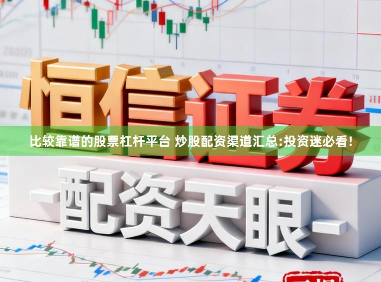 比较靠谱的股票杠杆平台 炒股配资渠道汇总:投资迷必看!