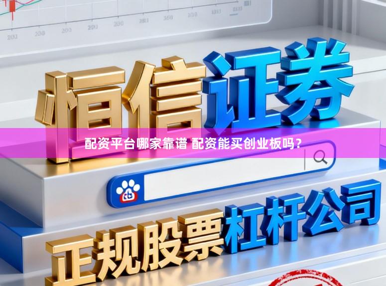 配资平台哪家靠谱 配资能买创业板吗？