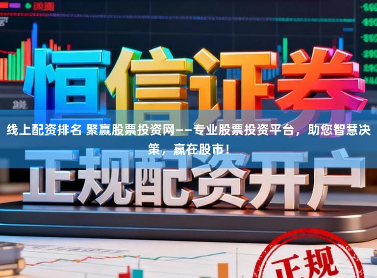 线上配资排名 聚赢股票投资网——专业股票投资平台，助您智慧决策，赢在股市！