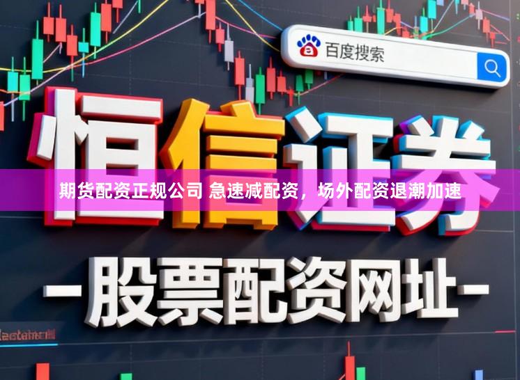 期货配资正规公司 急速减配资，场外配资退潮加速