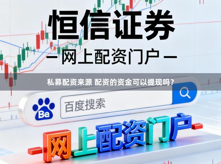 私募配资来源 配资的资金可以提现吗？