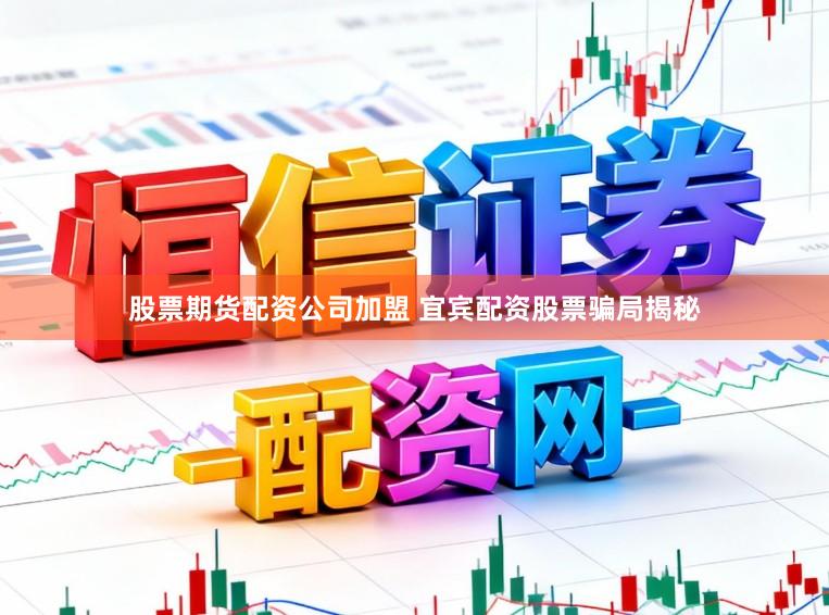 股票期货配资公司加盟 宜宾配资股票骗局揭秘