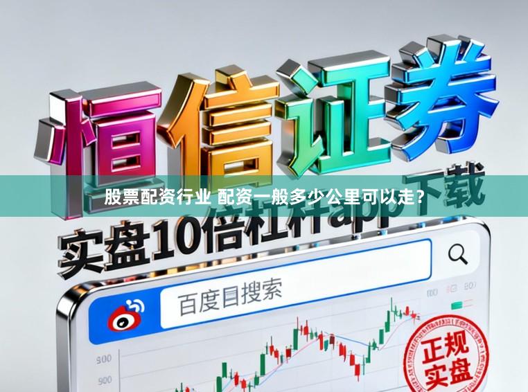 股票配资行业 配资一般多少公里可以走？